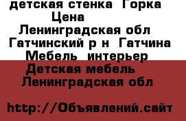 детская стенка “Горка“ › Цена ­ 6 000 - Ленинградская обл., Гатчинский р-н, Гатчина  Мебель, интерьер » Детская мебель   . Ленинградская обл.